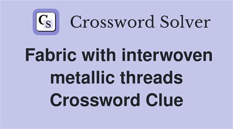 fancy fabric with metallic threads crossword clue|FANCY FABRIC WITH METALLIC THREADS Crossword Clue.